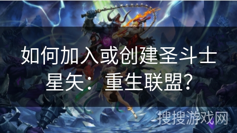 如何加入或创建圣斗士星矢:重生联盟? 如何加入或创建圣斗士星矢:重生联盟?