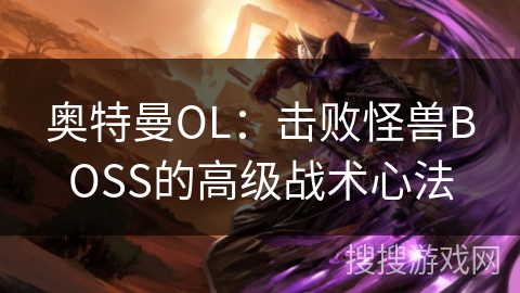 奥特曼OL:击败怪兽BOSS的高级战术心法 奥特曼OL:击败怪兽BOSS的高级战术心法
