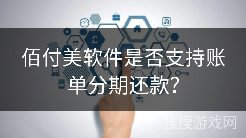 佰付美软件是否支持账单分期还款？