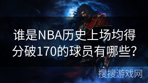 谁是NBA历史上场均得分破170的球员有哪些？