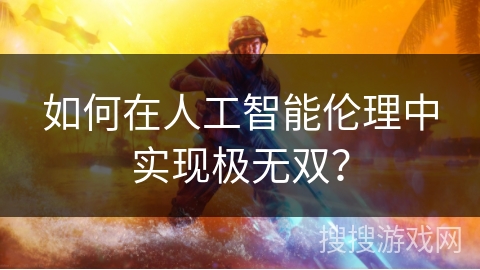 如何在人工智能伦理中实现极无双？