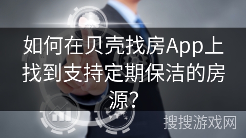 如何在贝壳找房App上找到支持定期保洁的房源？