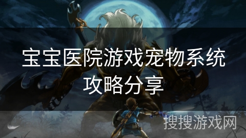 宝宝医院游戏宠物系统攻略分享