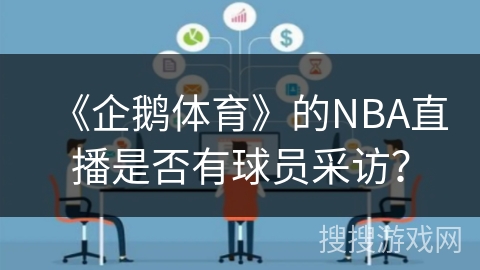 《企鹅体育》的NBA直播是否有球员采访？
