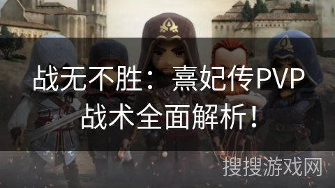 战无不胜：熹妃传PVP战术全面解析！