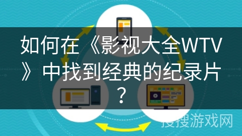 如何在《影视大全WTV》中找到经典的纪录片？