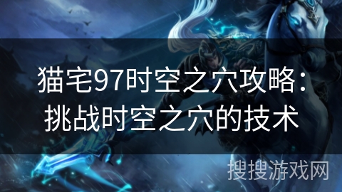 猫宅97时空之穴攻略：挑战时空之穴的技术
