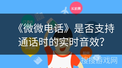 《微微电话》是否支持通话时的实时音效？