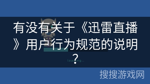 有没有关于《迅雷直播》用户行为规范的说明？