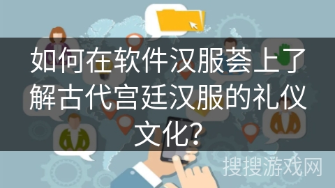 如何在软件汉服荟上了解古代宫廷汉服的礼仪文化？