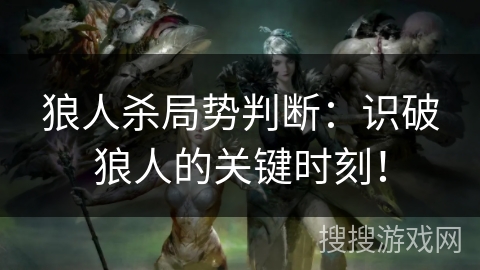 狼人杀局势判断：识破狼人的关键时刻！