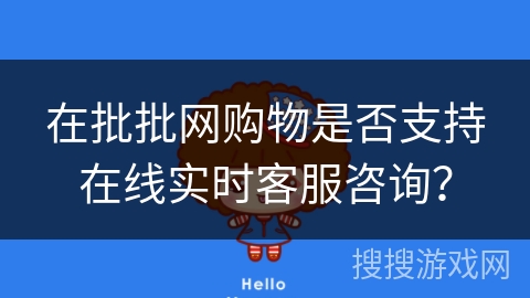 在批批网购物是否支持在线实时客服咨询？