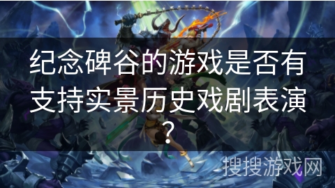 纪念碑谷的游戏是否有支持实景历史戏剧表演？
