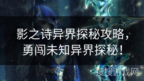 影之诗异界探秘攻略，勇闯未知异界探秘！