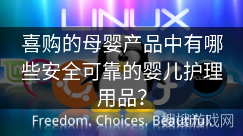 喜购的母婴产品中有哪些安全可靠的婴儿护理用品？