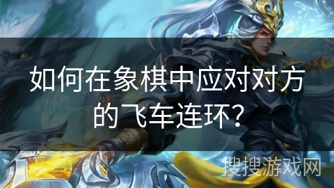 如何在象棋中应对对方的飞车连环？