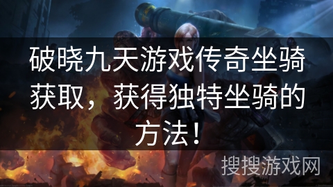 破晓九天游戏传奇坐骑获取,获得独特坐骑的方法! 破晓九天游戏传奇坐骑获取,获得独特坐骑的方法!