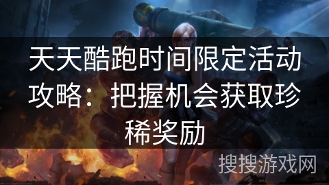 天天酷跑时间限定活动攻略：把握机会获取珍稀奖励