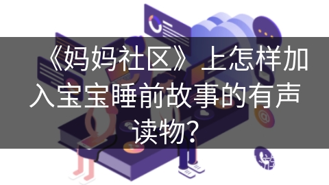 《妈妈社区》上怎样加入宝宝睡前故事的有声读物？