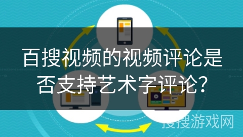 百搜视频的视频评论是否支持艺术字评论? 百搜视频的视频评论是否支持艺术字评论?