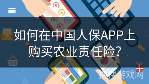 如何在中国人保APP上购买农业责任险？