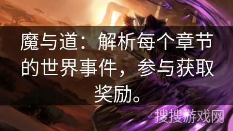 魔与道：解析每个章节的世界事件，参与获取奖励。