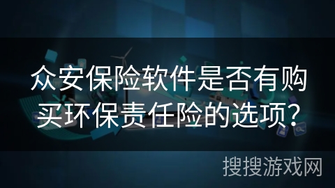 众安保险软件是否有购买环保责任险的选项？