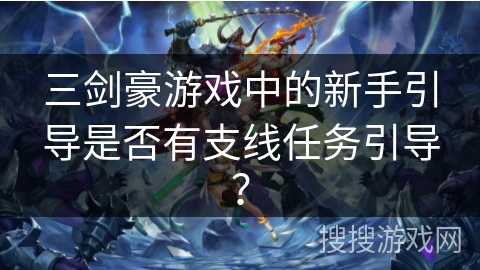 三剑豪游戏中的新手引导是否有支线任务引导?