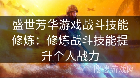 盛世芳华游戏战斗技能修炼：修炼战斗技能提升个人战力