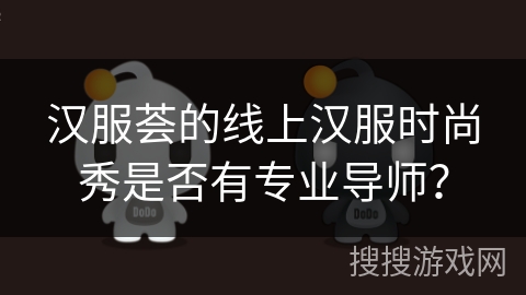 汉服荟的线上汉服时尚秀是否有专业导师? 汉服荟的线上汉服时尚秀是否有专业导师?