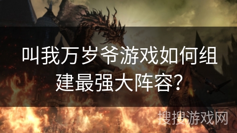 叫我万岁爷游戏如何组建最强大阵容？