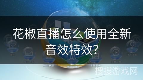 花椒直播怎么使用全新音效特效? 花椒直播怎么使用全新音效特效?