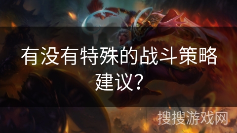 有没有特殊的战斗策略建议？