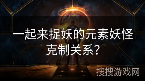 一起来捉妖的元素妖怪克制关系？