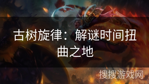 古树旋律:解谜时间扭曲之地 古树旋律:解谜时间扭曲之地