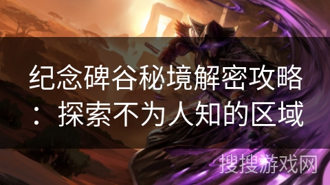纪念碑谷秘境解密攻略：探索不为人知的区域