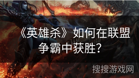 《英雄杀》如何在联盟争霸中获胜？