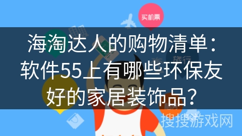 海淘达人的购物清单:软件55上有哪些环保友好的家居装饰品? 海淘达人的购物清单:软件55上有哪些环保友好的家居装饰品?