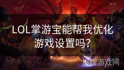 LOL掌游宝能帮我优化游戏设置吗？