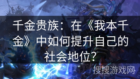 千金贵族：在《我本千金》中如何提升自己的社会地位？