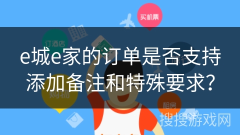 e城e家的订单是否支持添加备注和特殊要求？