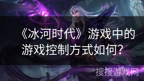 《冰河时代》游戏中的游戏控制方式如何？