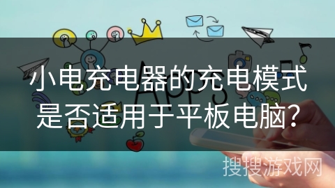 小电充电器的充电模式是否适用于平板电脑? 小电充电器的充电模式是否适用于平板电脑?