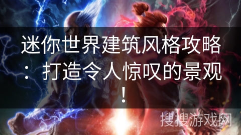 迷你世界建筑风格攻略：打造令人惊叹的景观！