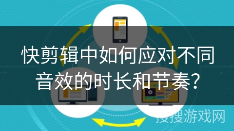 快剪辑中如何应对不同音效的时长和节奏? 快剪辑中如何应对不同音效的时长和节奏?
