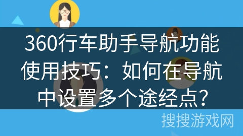 360行车助手导航功能使用技巧:如何在导航中设置多个途经点? 360行车助手导航功能使用技巧:如何在导航中设置多个途经点?