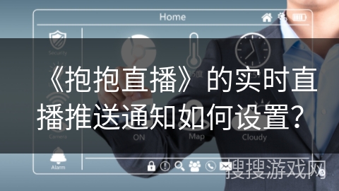 《抱抱直播》的实时直播推送通知如何设置？
