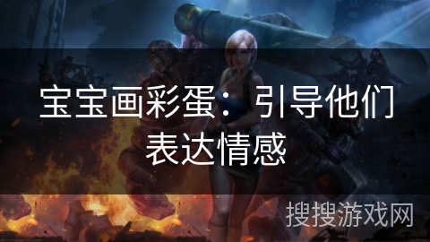宝宝画彩蛋:引导他们表达情感 宝宝画彩蛋:引导他们表达情感