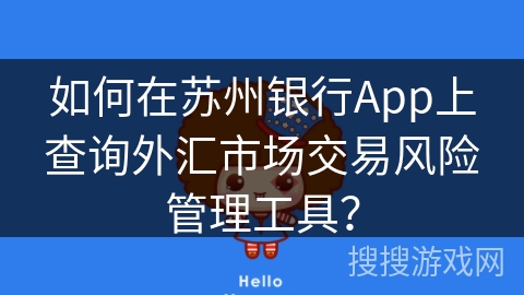 如何在苏州银行App上查询外汇市场交易风险管理工具? 如何在苏州银行App上查询外汇市场交易风险管理工具?