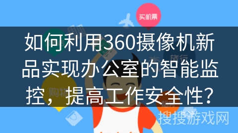 如何利用360摄像机新品实现办公室的智能监控,提高工作安全性? 如何利用360摄像机新品实现办公室的智能监控,提高工作安全性?
